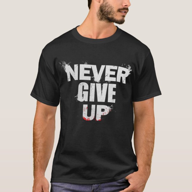 Never Give Up T Shirt, Motivational, workout shirt (Front)