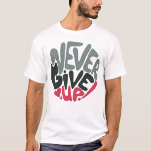 Never Give Up - Uplifting Inspiring T-Shirt