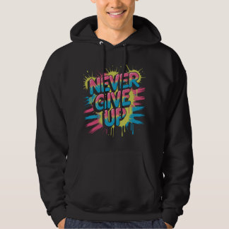 Never Give Up – Vibrant Motivational Typography  Hoodie