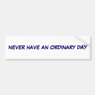Never have an Ordinary day Bumper Sticker