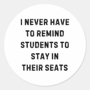 Never Have To Remind Students Stay In Seats White Classic Round Sticker