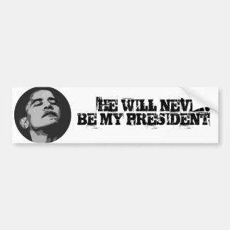 never, HE WILL NEVER BE MY PRESIDENT Bumper Sticker