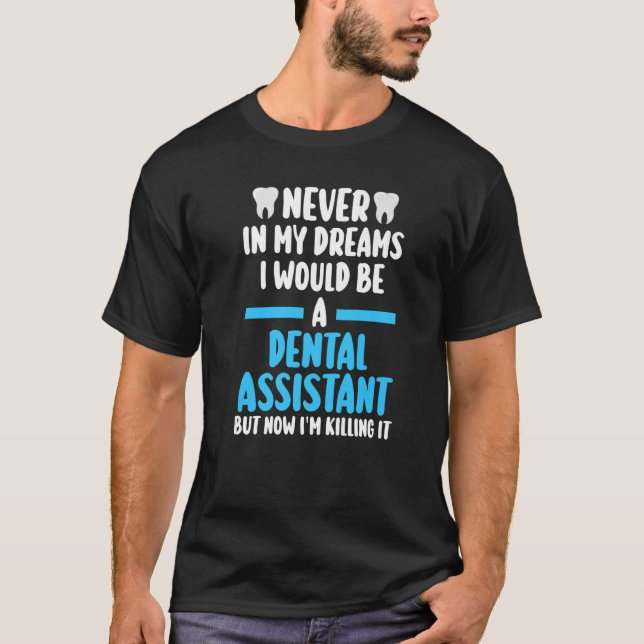 never in my dreams I would be a dental assistant d T-Shirt (Front)