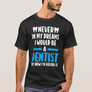 never in my dreams I would be a dentist dentist jo T-Shirt