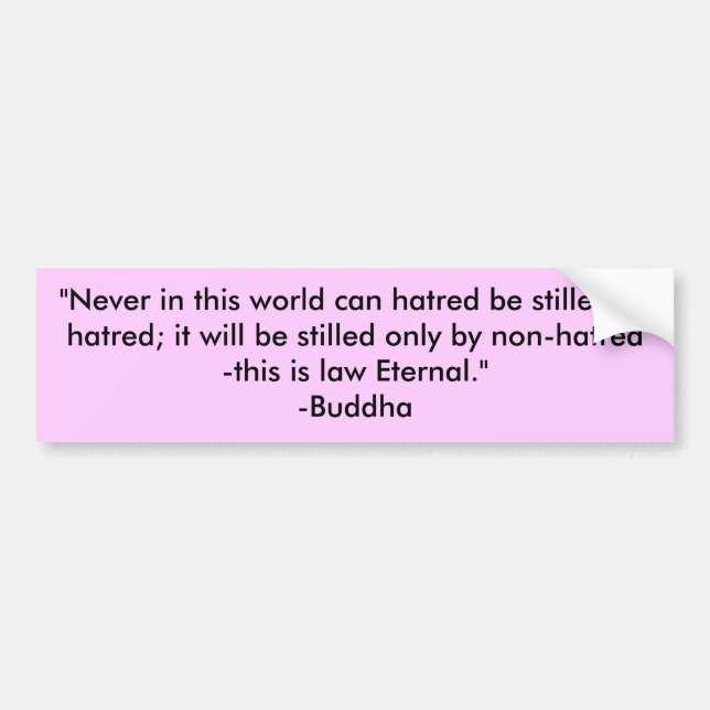 "Never in this world can hatred be stilled by h... Bumper Sticker (Front)