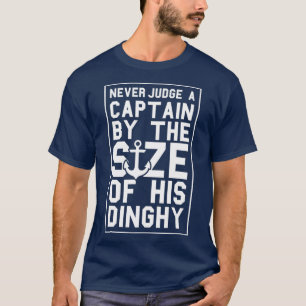 Never Judge a Captain by size of his Dinghy T-Shirt