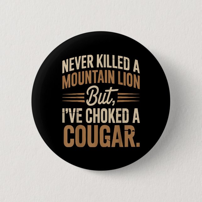 Never Killed A Mountain Lion But I Choked A Cougar 2 Inch Round Button (Front)