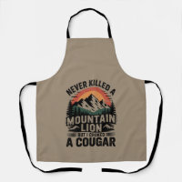 Never Killed A Mountain Lion But I've Choked A Cou