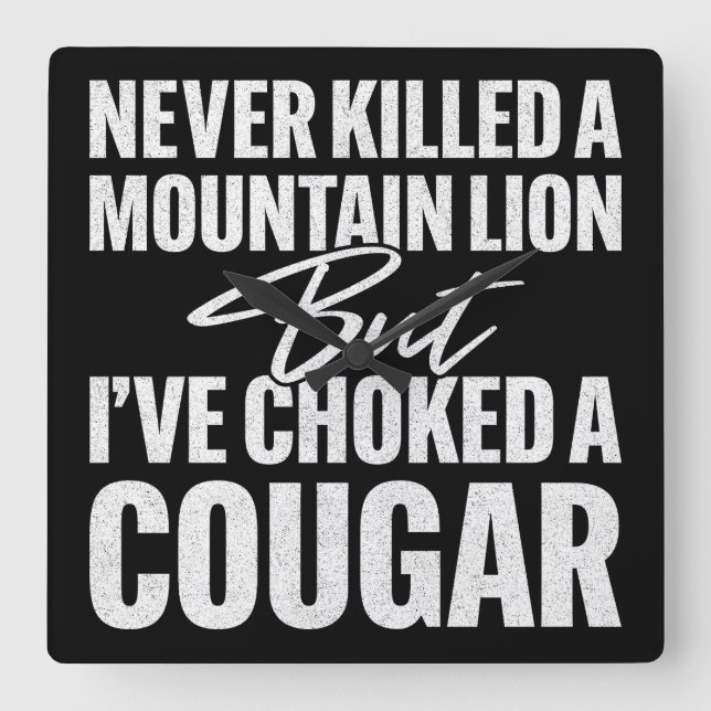 Never Killed A Mountain Lion But I've Choked A Cou Square Wall Clock (Front)