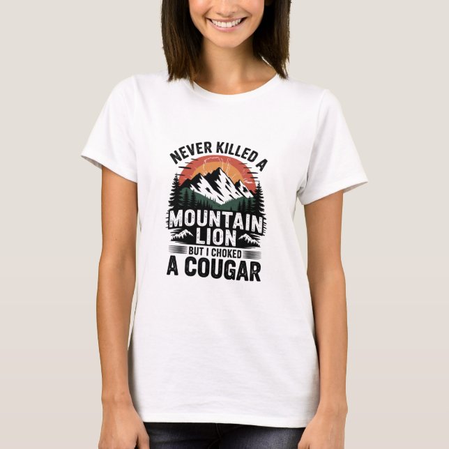 Never Killed A Mountain Lion But I've Choked A Cou T-Shirt (Front)