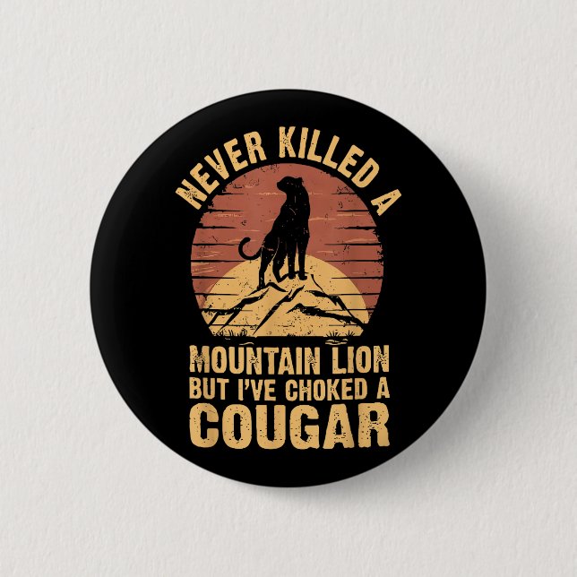 Never Killed A Mountain Lion But Ive Choked A Coug 2 Inch Round Button (Front)