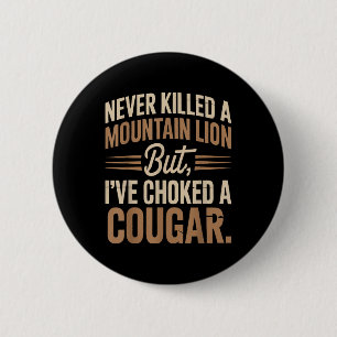 Never Killed A Mountain Lion But Ive Choked A Coug 2 Inch Round Button
