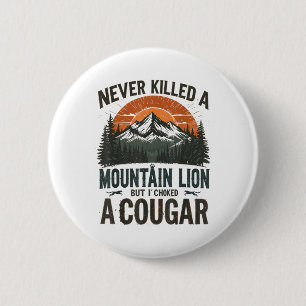 Never Killed A Mountain Lion But Ive Choked A Coug 2 Inch Round Button