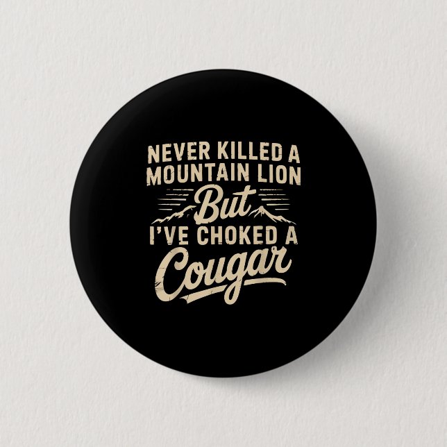 Never Killed A Mountain Lion But Ive Choked A Coug 2 Inch Round Button (Front)