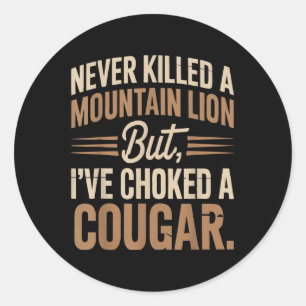 Never Killed A Mountain Lion But Ive Choked A Coug Classic Round Sticker