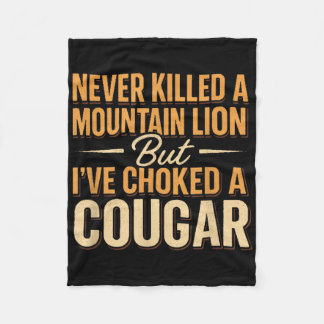 Never Killed A Mountain Lion But Ive Choked A Coug Fleece Blanket