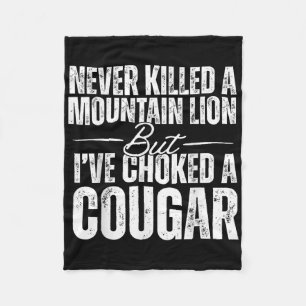 Never Killed A Mountain Lion But Ive Choked A Coug Fleece Blanket
