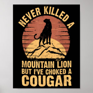 Never Killed A Mountain Lion But Ive Choked A Coug Poster