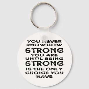 Never Know How Strong You Are Until Being Strong Keychain