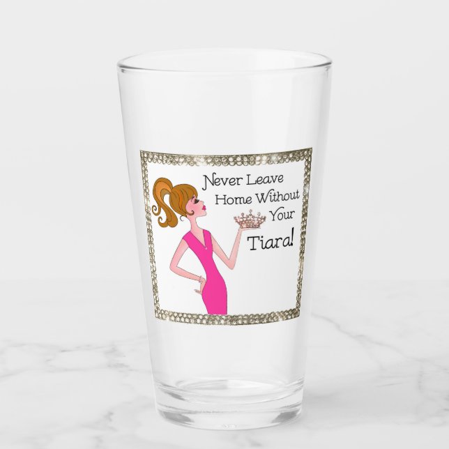 “Never Leave Home Without Your Tiara!" Glass (Front)
