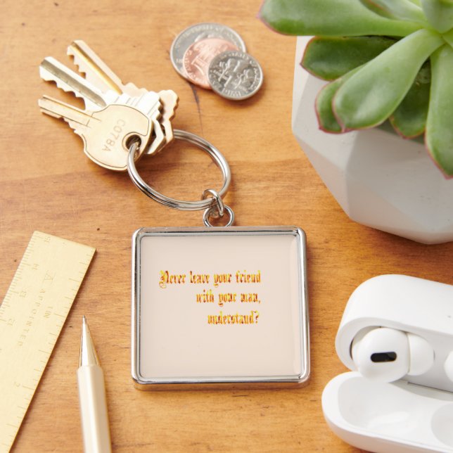 Never Leave Your Friend With Your Man Keychain (Desk)
