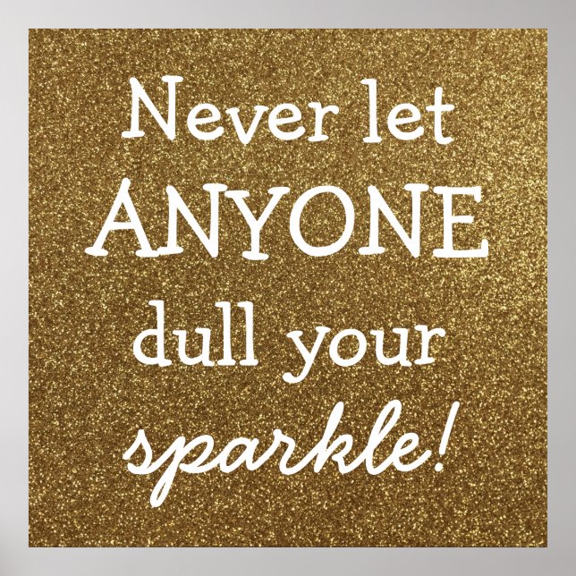 Never Let Anyone Dull Your Sparkle - Gold Glitter Poster (Front)