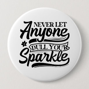 Never Let Anyone Dull Your Sparkle   Inspirational 4 Inch Round Button