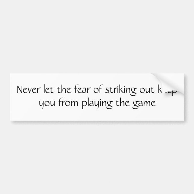 Never let the fear of striking out bumper sticker (Front)