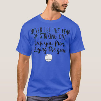 Never let the fear of striking out T-Shirt
