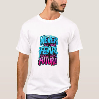 Never let your fear decide your future custom  T-Shirt