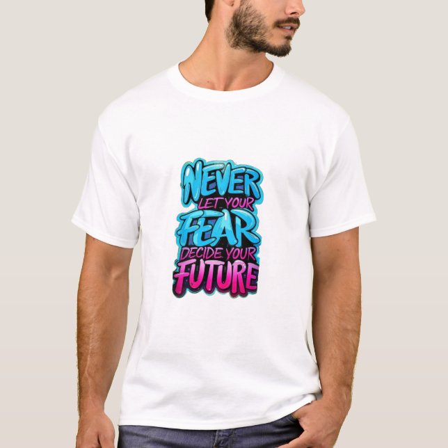 Never let your fear decide your future custom  T-Shirt (Front)