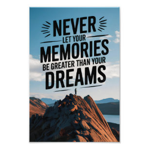 Never let your memories be greater than your dream photo print