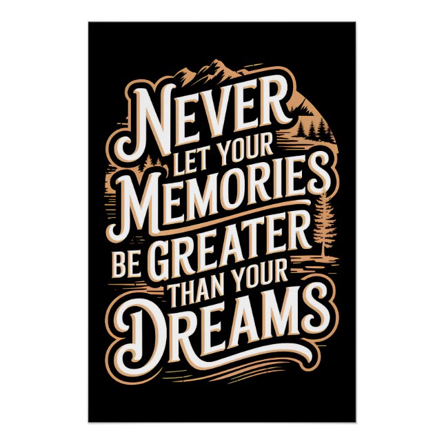 Never let your memories be greater than your dream poster (Front)