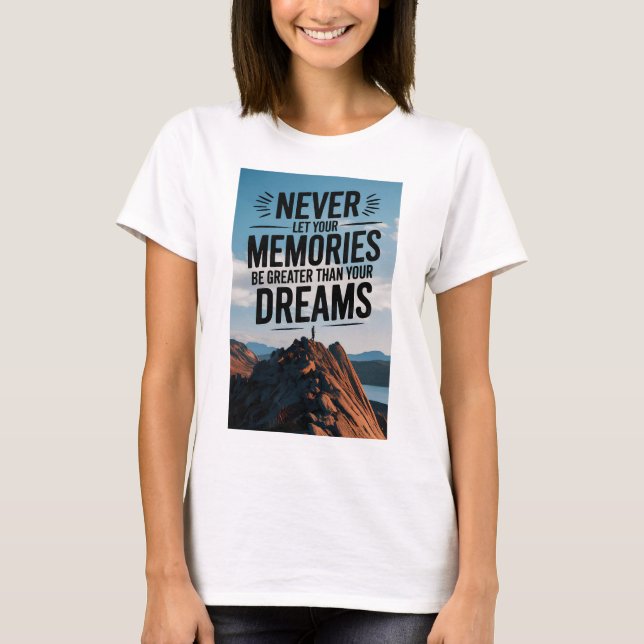 Never let your memories be greater than your dream T-Shirt (Front)