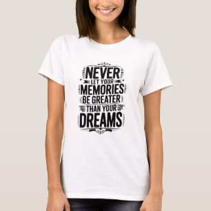Never let your memories be greater than your dream T-Shirt