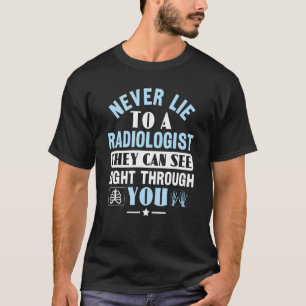Never Lie To A Radiologist Rad Tech Radiologist T-Shirt