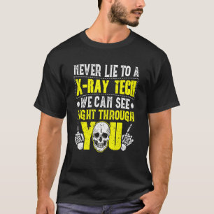 Never Lie To A X-Ray Tech - Rad Technologist T-Shirt