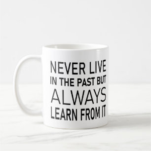 Never live in the past, but always learn from it coffee mug