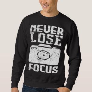Never lose focus Lens photographer photography Sweatshirt