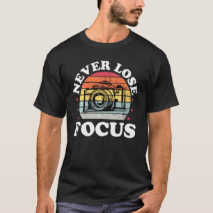 Never Lose Focus Photography Photographer Camera T-Shirt