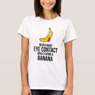 Never Make Eye Contact While Eating A Banana T-Shirt