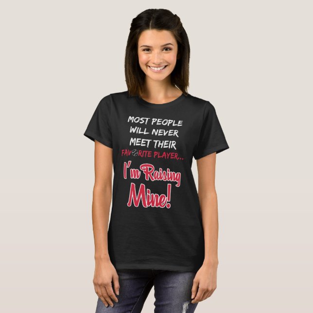 Never Meet Their Favourite Player I'm Raising Mine T-Shirt (Front Full)