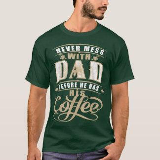 Never Mess Dad Before Has Coffee For Men Father Da T-Shirt