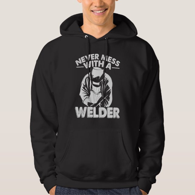 Never mess wirh a Welder Worker Weld Welding Hoodie (Front)