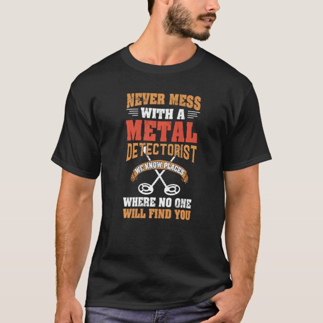 Never Mess With A Detectorist Metal Detector T-Shirt (Front)