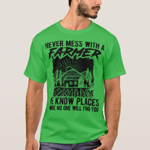 Never Mess With A Farmer We Know Places Where No O T-Shirt