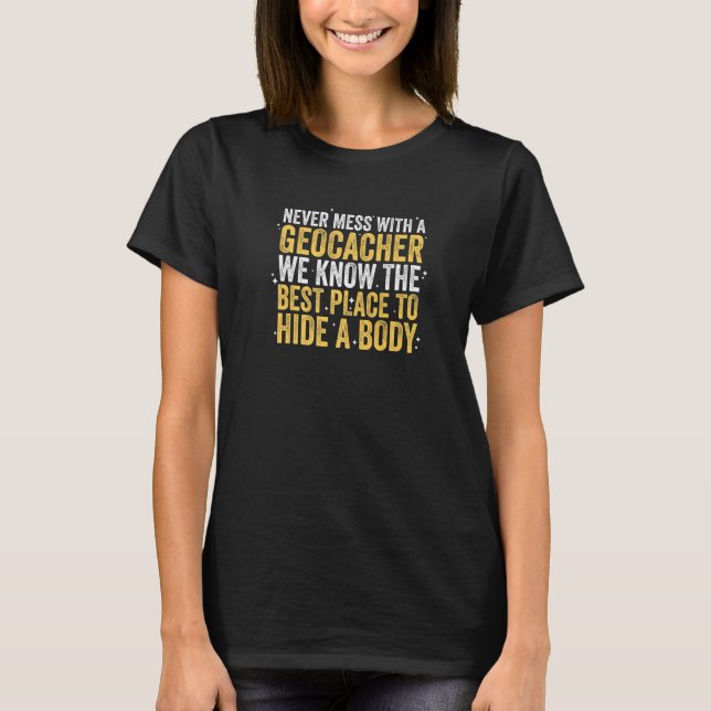 Never Mess With A Geocacher  Cache Hunt Geocaching T-Shirt (Front)