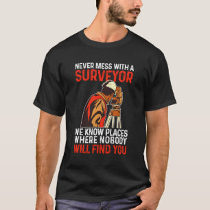 Never Mess With A Surveyor Surveying Land Surveyor T-Shirt
