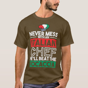 NEVER MESS WITH ITALIAN CHEF FOCACCIA Gifts T-Shirt