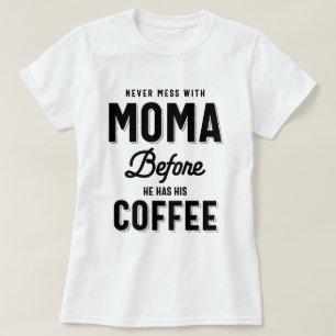 Never Mess With Moma Before He has His Coffee T-Shirt